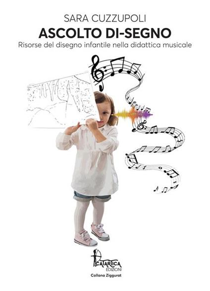 Ascolto di-segno. Risorse del disegno infantile nella didattica musicale - Sara Cuzzupoli - copertina