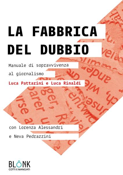 La fabbrica del dubbio. Manuale di sopravvivenza al giornalismo - Luca Pattarini,Luca Rinaldi,Lorenza Alessandri - copertina