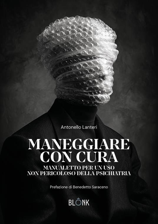 Maneggiare con cura. Manualetto per un uso non pericoloso della psichiatria - Antonello Lanteri - copertina