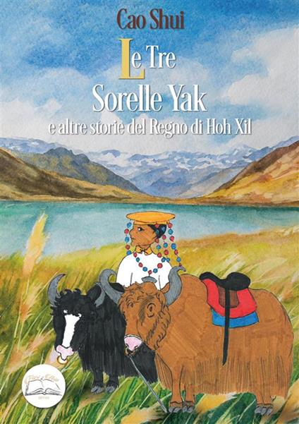 Le tre sorelle Yak e altre storie del regno di Hoh Xil. Ediz. illustrata - Cao Shui - copertina