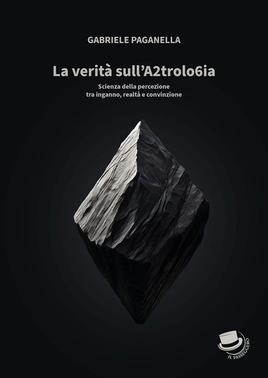 La verità sull'A2trolo6ia. Scienza della percezione tra inganno, realtà e convinzione - Gabriele Paganella - copertina