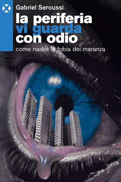 La periferia vi guarda con odio. Come nasce la fobia dei maranza - Gabriel Seroussi - copertina