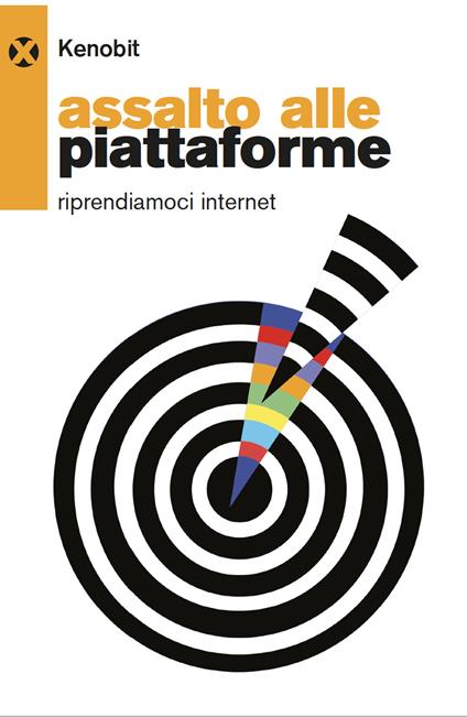 Assalto alle piattaforme. Riprendiamoci internet - Kenobit - copertina