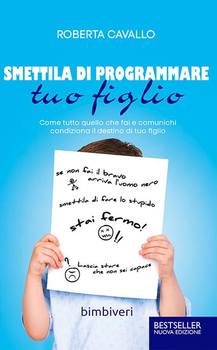 Smettila di programmare tuo figlio. Come tutto quello che fai e comunichi condiziona il destino di tuo figlio - Roberta Cavallo - copertina
