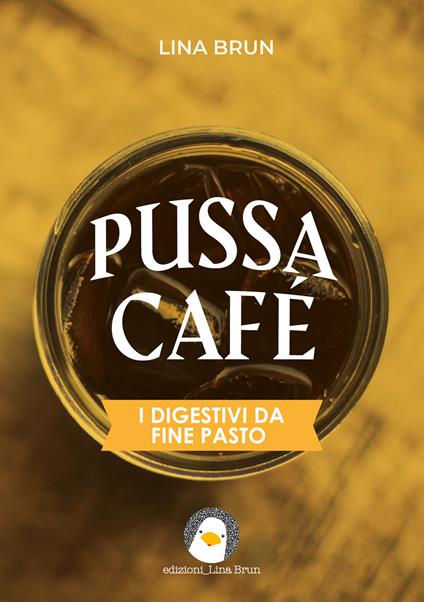 Pussa café. I digestivi da fine pasto - Lina Brun - copertina