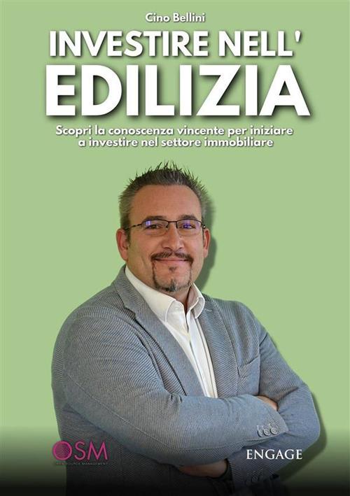 Investire nell'edilizia. Scopri la conoscenza vincente per iniziare a investire nel settore immobiliare - Cino Bellini - ebook