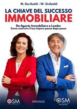 La chiave del successo immobiliare. Da agente immobiliare a leader, come costruire il tuo impero passo dopo passo