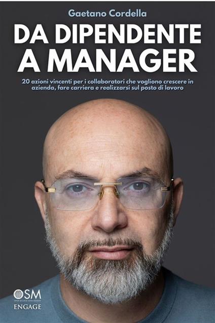Da dipendente a manager. 20 azioni vincenti per i collaboratori che vogliono crescere in azienda, fare carriera e realizzarsi sul posto di lavoro - Gaetano Cordella - ebook
