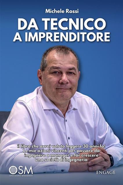 Da tecnico a imprenditore. Il libro che avrei voluto leggere 30 anni fa! Le mie azioni vincenti per passare da ingegnere a manager e far crescere una società di ingegneria - Michele Rossi - ebook