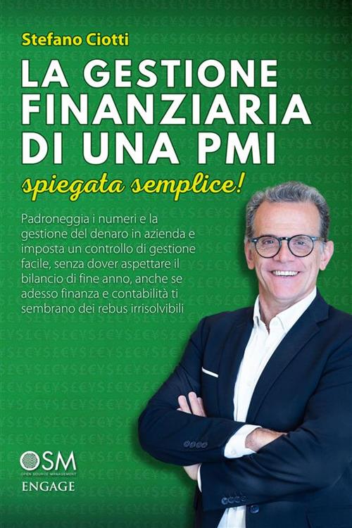 La gestione finanziaria di una PMI. Spiegata semplice! Padroneggia i numeri e la gestione del denaro in azienda e imposta un controllo di gestione facile, senza dover aspettare il bilancio di fine anno, anche se adesso finanza e contabilità ti sembrano dei r - Stefano Ciotti - ebook