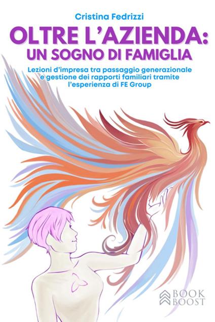 Oltre l'azienda: un sogno di famiglia. Lezioni d'impresa tra passaggio generazionale e gestione dei rapporti familiari tramite l'esperienza di FE Group - Cristina Fedrizzi - ebook