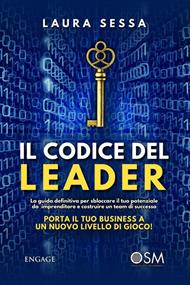 Il codice del leader. La guida definitiva per sbloccare il tuo potenziale da imprenditore e costruire un team di successo. Porta il tuo business a un nuovo livello di gioco!