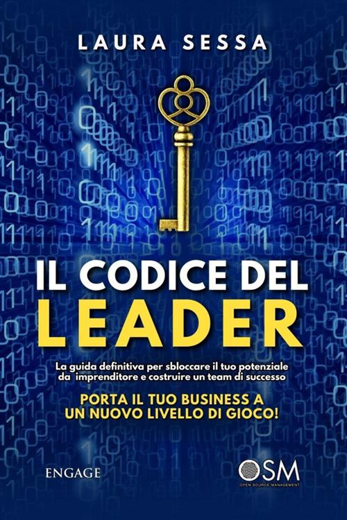 Il codice del leader. La guida definitiva per sbloccare il tuo potenziale da imprenditore e costruire un team di successo. Porta il tuo business a un nuovo livello di gioco! - Laura Sessa - ebook