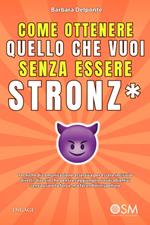 Come ottenere quello che vuoi senza essere stronz*
