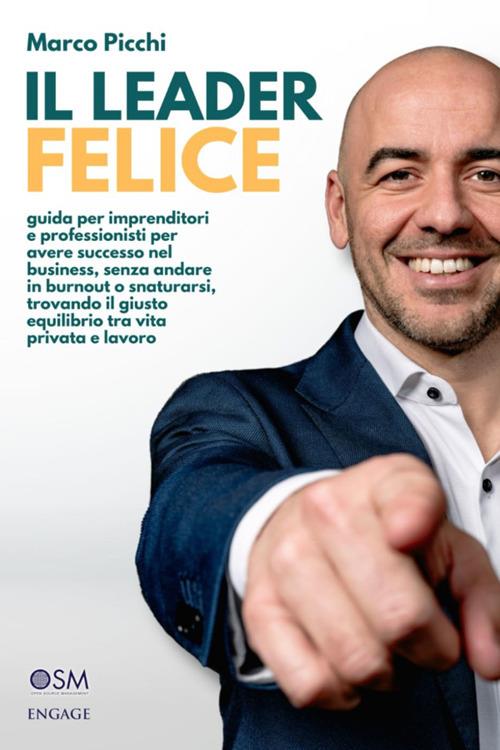 Il leader felice. Guida per imprenditori e professionisti per avere successo nel business, senza andare in burnout o snaturarsi, trovando il giusto equilibrio tra vita privata e lavoro - Marco Picchi - ebook