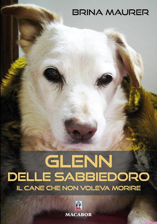 Glenn delle sabbiedoro. Il cane che non voleva morire - Brina Maurer - copertina