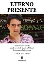 Eterno presente. Testimonianze critiche per la poesia di Gabriele Galloni