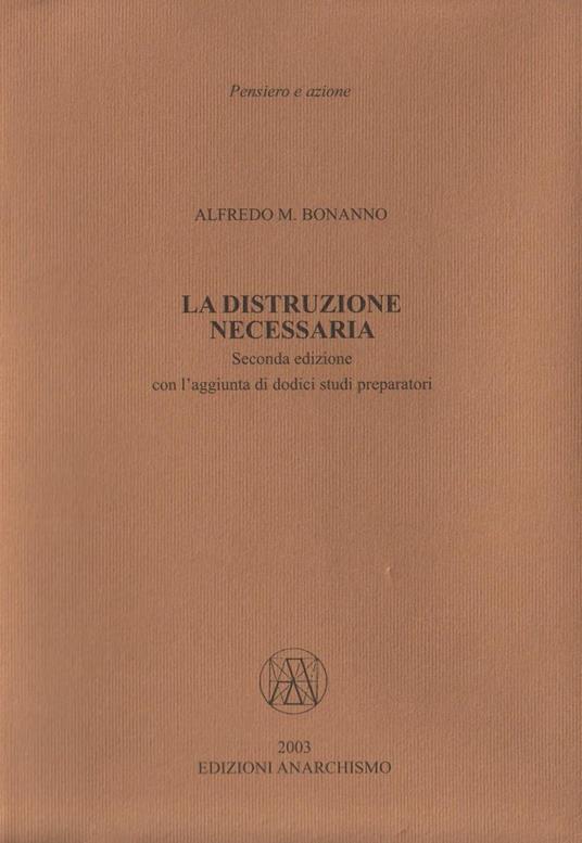 La distruzione necessaria. Con l'aggiunta di dodici studi preparatori - Alfredo M. Bonanno - copertina
