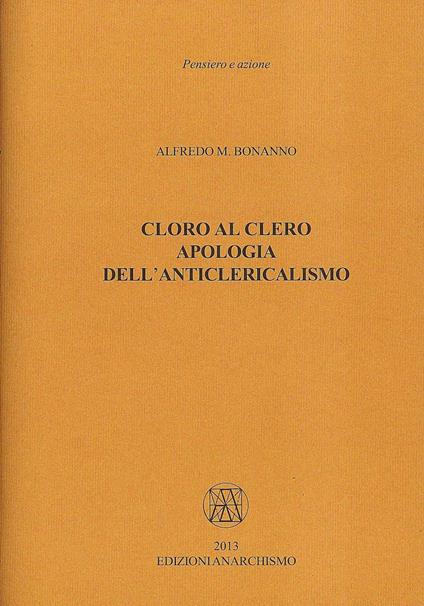 Cloro al clero. Apologia dell’anticlericalismo - Alfredo M. Bonanno - copertina