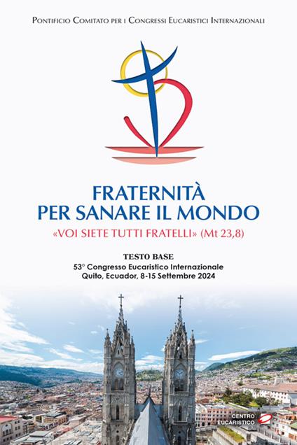 Fraternità per sanare il mondo. «Voi siete tutti fratelli» (Mt 23,8) (Testo base del 53° Congresso Eucaristico Internazionale Quito, Ecuador, 8-15 settembre 2024) - copertina