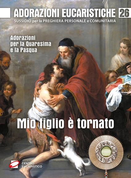 Mio figlio è tornato. Adorazioni per la Quaresima e la Pasqua - Gino Dal Cero - copertina