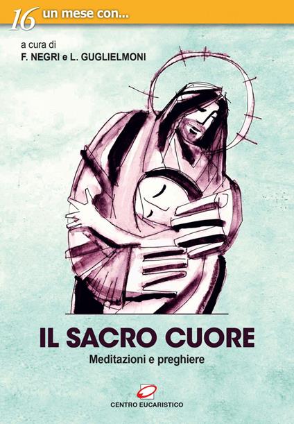 Il sacro cuore. Meditazioni e preghiere - Luigi Guglielmoni,Fausto Negri - ebook