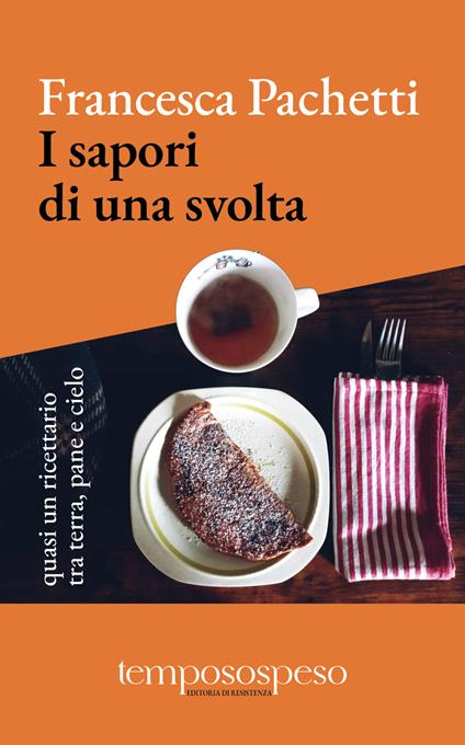 I sapori di una svolta. Quasi un ricettario tra terra, pane e cielo. Ediz. illustrata - Francesca Pachetti - copertina