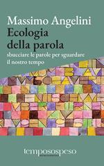 Ecologia della parola. Sbucciare le parole per sguardare il nostro tempo