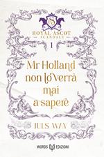 Mr Holland non lo verrà mai a sapere. Royal Ascot scandals. Vol. 1