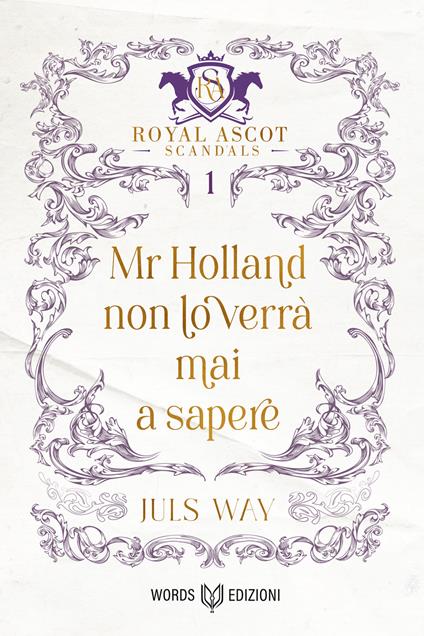 Mr Holland non lo verrà mai a sapere. Royal Ascot scandals. Vol. 1 - Juls Way - copertina