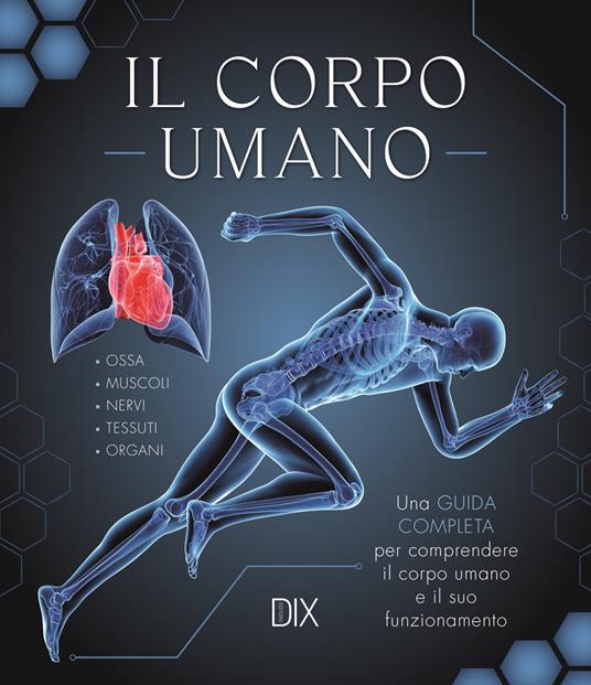 Il corpo umano. Una guida completa per comprendere il corpo umano e il suo funzionamento - copertina