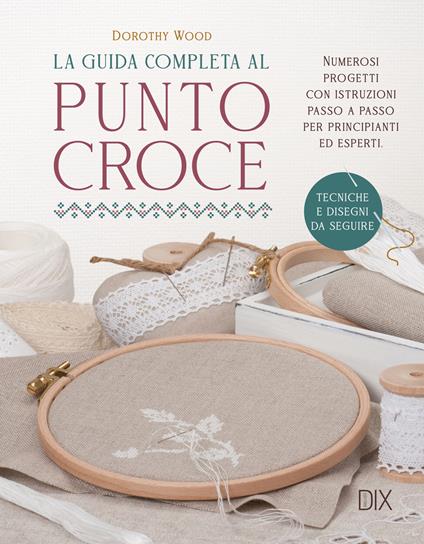 La guida completa al punto croce - Dorothy Wood - copertina