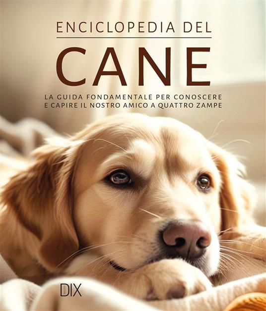 Enciclopedia del cane. La guida fondamentale per conoscere e capire il nostro amico a quattro zampe. Ediz. a colori - copertina