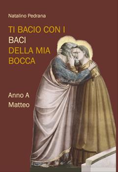 Libro Ti bacio con i baci della mia bocca Natalino Pedrana