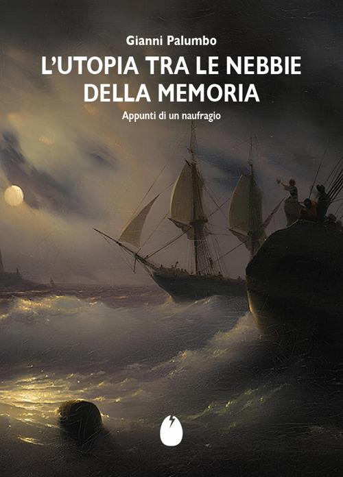 L'Utopia tra le nebbie della memoria. Appunti di un naufragio - Gianni Palumbo - copertina