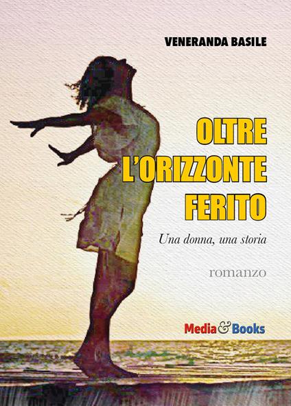 Oltre l'orizzonte ferito. Una donna, una storia - Veneranda Basile - copertina