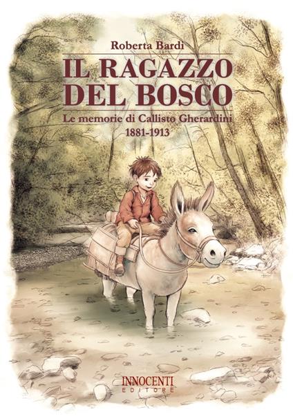 Il ragazzo del bosco. Le memorie di Callisto Gherardini, 1881-1913 - Roberta Bardi - copertina