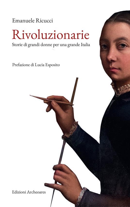 Rivoluzionarie. Storie di grandi donne per una grande Italia - Emanuele Ricucci - copertina