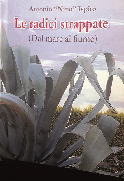 Le radici strappate (dal mare al fiume) - Antonio Ispiro - copertina