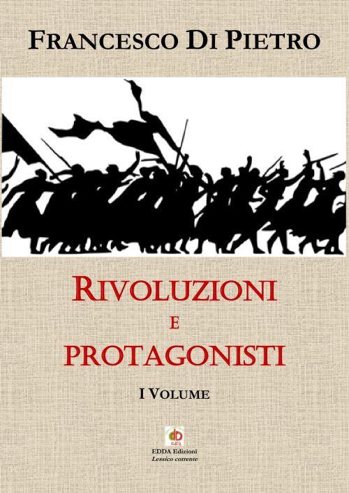 Rivoluzioni e protagonisti. Vol. 1 - Francesco Di Pietro - copertina