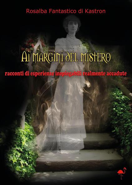 Ai margini del mistero. Racconti di vicende inspiegabili realmente accadute - Rosalba Fantastico di Kastron - copertina