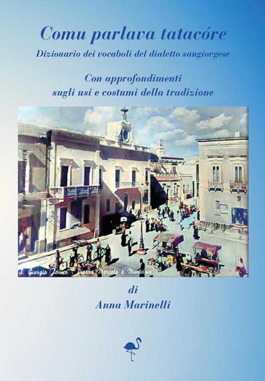 Comu parlava tatacóre. Dizionario dei vocaboli del dialetto sangiorgiose. Con approfondimenti sugli usi e costumi della tradizione - Anna Marinelli - copertina