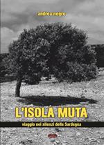 L'isola muta. Viaggio nei silenzi della Sardegna
