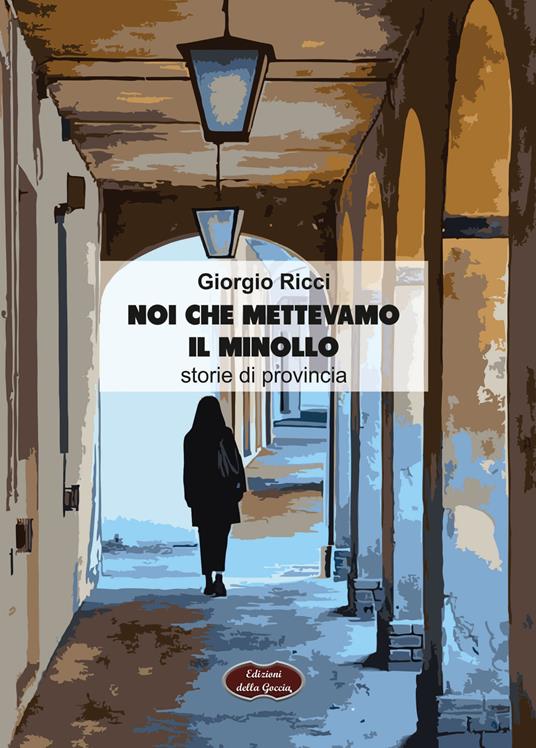Noi che mettevamo il minollo. Storie di provincia - Giorgio Ricci - copertina