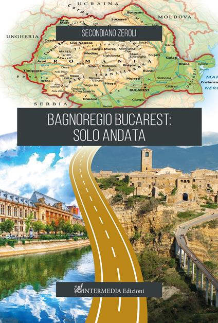 Bagnoregio-Bucarest: solo andata - Secondiano Zeroli - copertina