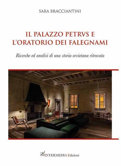 Il palazzo Petrvs e l'oratorio dei falegnami. Ricerche ed analisi di una storia orvietana ritrovata - Sara Bracciantini - copertina