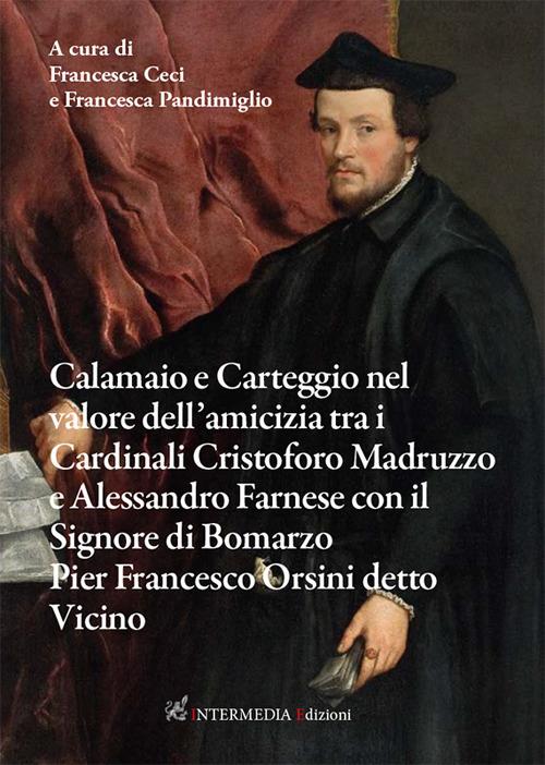 Calamaio e carteggio nel valore dell’amicizia tra i cardinali Cristoforo Madruzzo e Alessandro Farnese con il signore di Bomarzo Pier Francesco Orsini detto Vicino - copertina