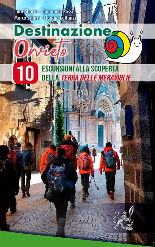 Destinazione Orvieto. 10 escursioni alla scoperta della terra delle meraviglie. Ediz. illustrata - Luca Sbarra,Emanuele Rossi,Marco Sciarra - copertina