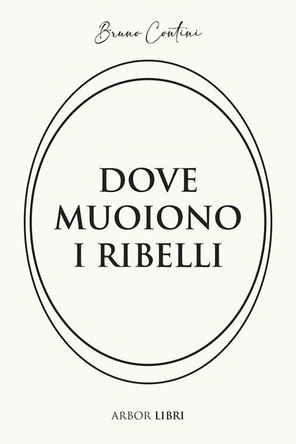 Dove muoiono i ribelli. Storia di un'altra resistenza - Bruno Contini - copertina