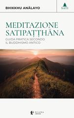 Meditazione satipa??hâna. Guida pratica secondo il buddhismo antico